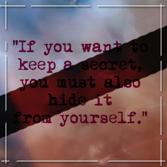 “If you want to keep a secret, you must also hide it from yourself.”